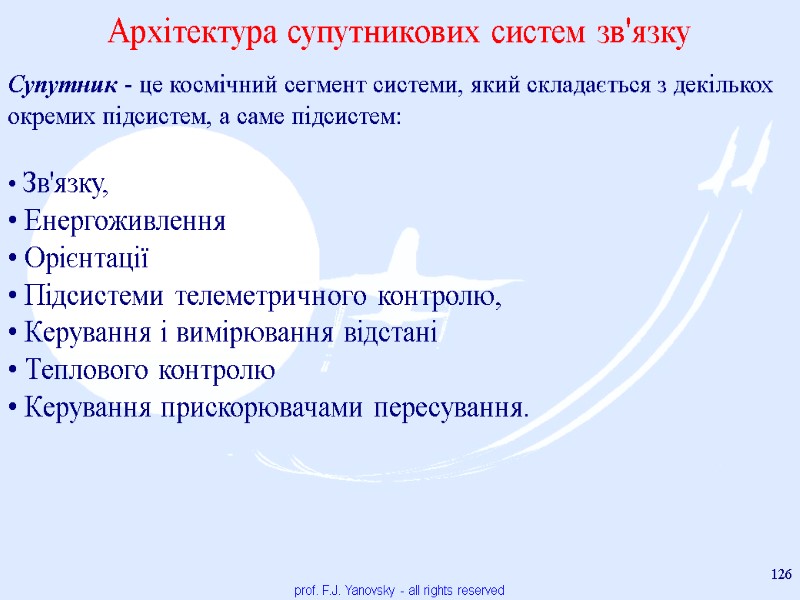 prof. F.J. Yanovsky - all rights reserved 126 Супутник - це космічний сегмент системи,